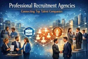 Professional Recruitment Agencies Connecting Top Talent Companies